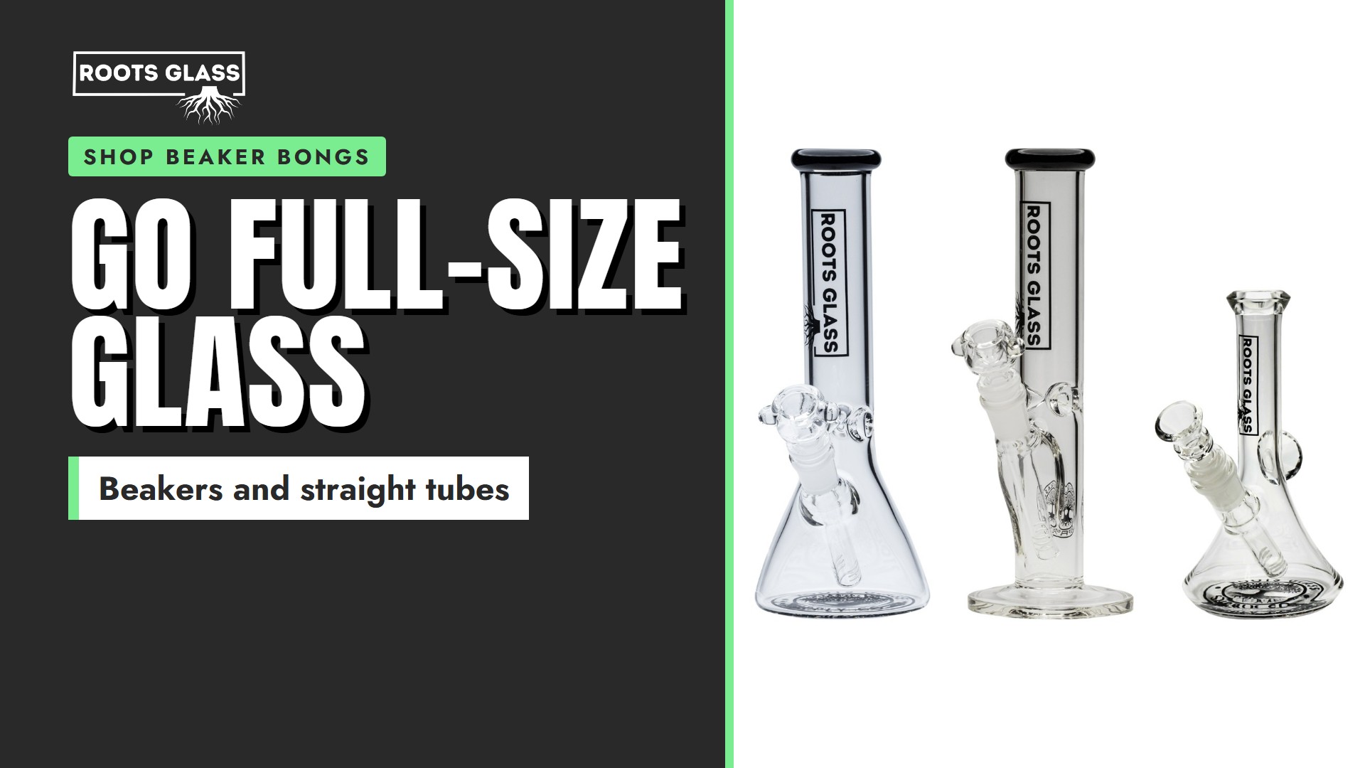 Go Full-Size Glass. Roots Glass 10 inch 5mm beaker, 10 inch 5mm straight tube and 7 inch faceted mini beaker. Shop beaker bongs.