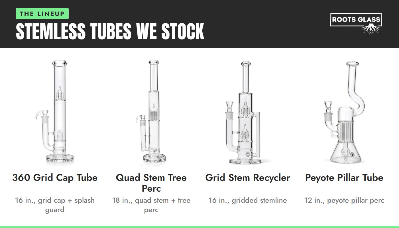 Stemless tubes we stock: 16 inch 360 Grid Cap Tube, 18 inch Quad Stem Tree Perc, 16 inch Grid Stem Recycler and 12 inch Peyote Pillar Tube on white