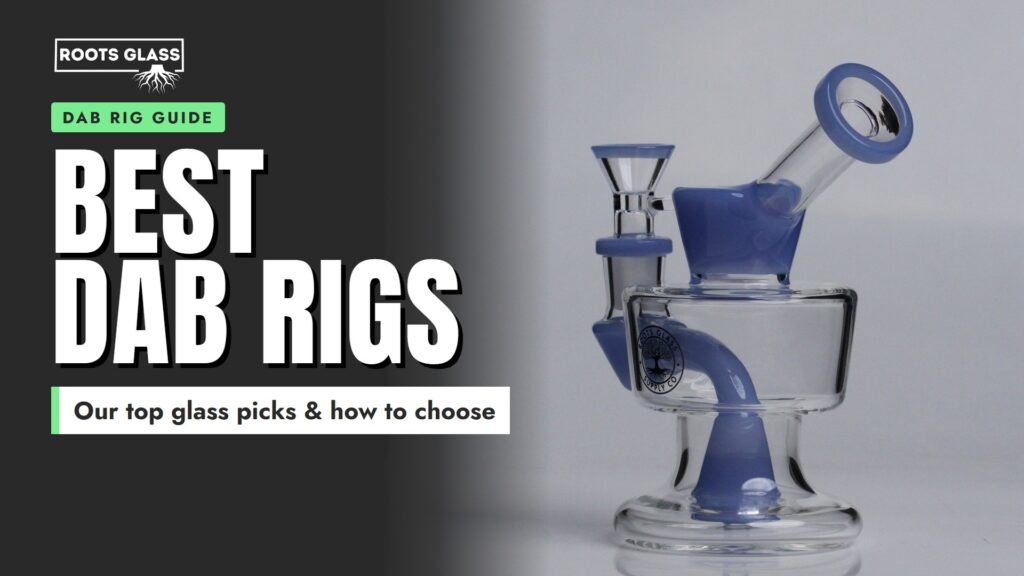 Best Dab Rigs guide banner: our top glass picks and how to choose, with a Roots Glass Empress mini dab rig
