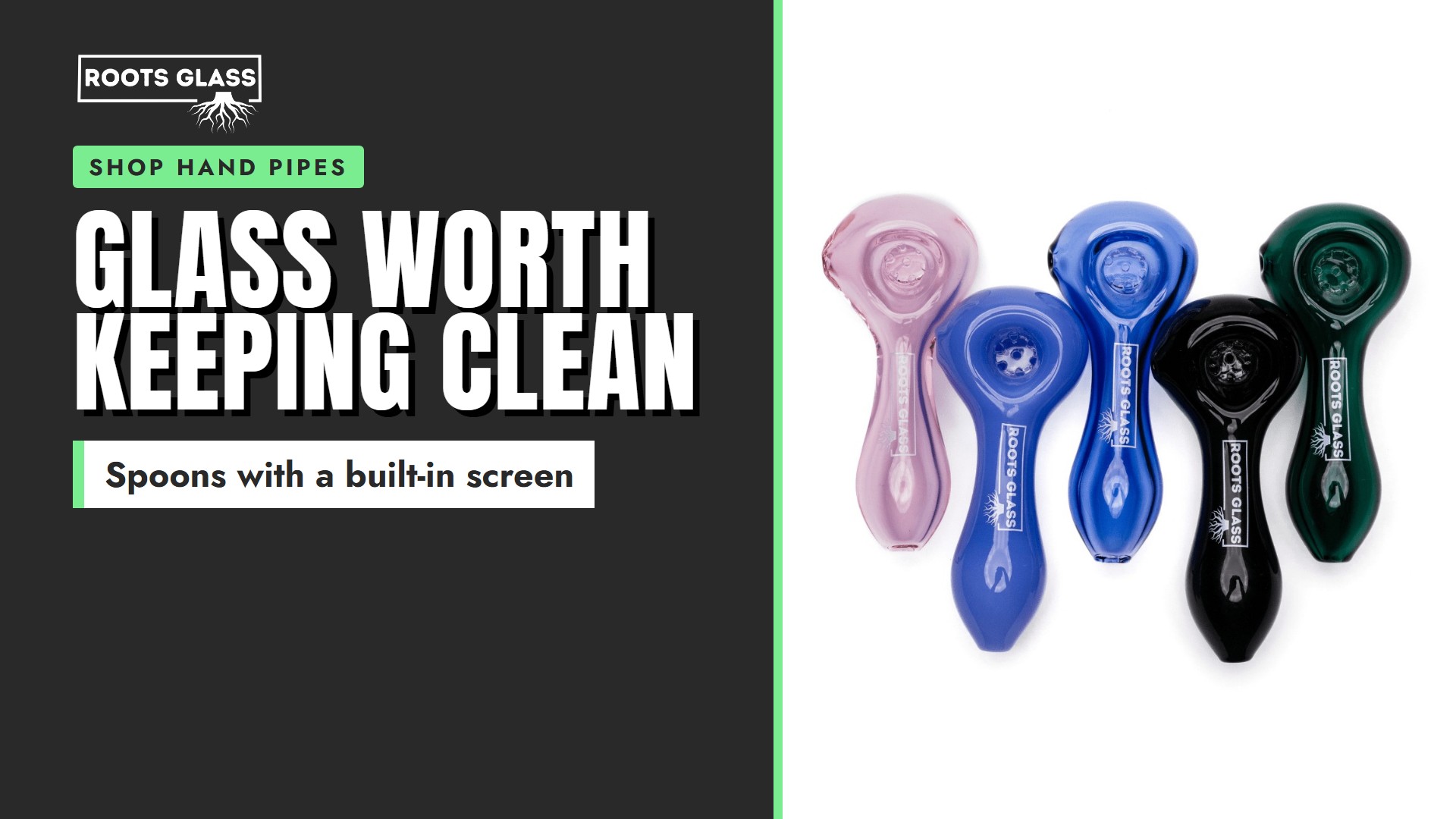Glass worth keeping clean. Five Roots Glass screen spoon pipes in pink, blue, black and green. Shop hand pipes.