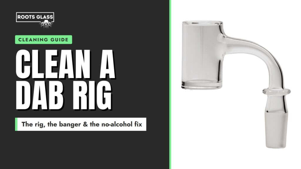 How to clean a dab rig: Roots Glass Full Weld flat top quartz banger